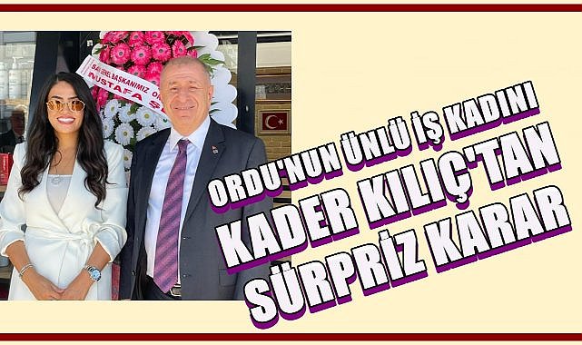 Ordu&#039;nun Ünlü İş Kadını Kader Kılıç&#039;tan Sürpriz Karar!