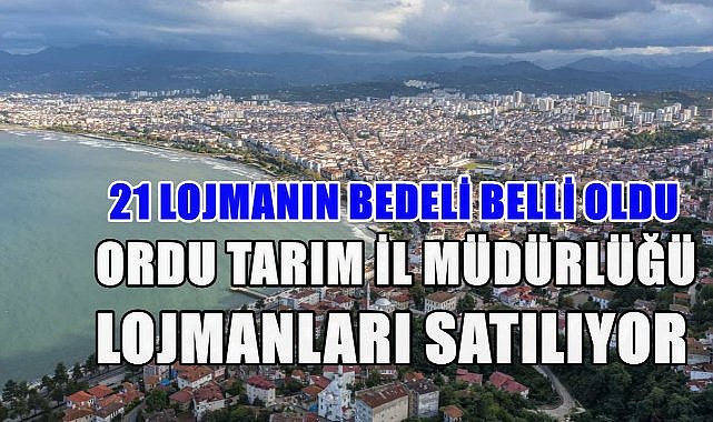 Ordu Tarım İl Müdürlüğü Lojmanları Satılıyor; 21 Lojmanın Bedeli Belli Oldu