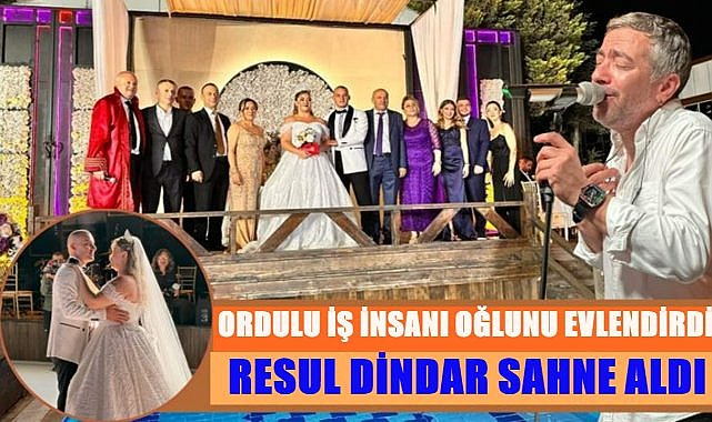 Ordulu İş İnsanı Oğlunu Evlendirdi; Düğünde Resul Dindar Sahne Aldı