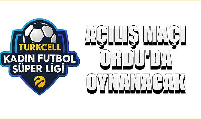 Turkceel Kadın Futbol Süper Ligi Açılış Maçı Ordu&#039;da; Ünye Kadın Spor Kulübü Bornova&#039;yı ağırlıyor