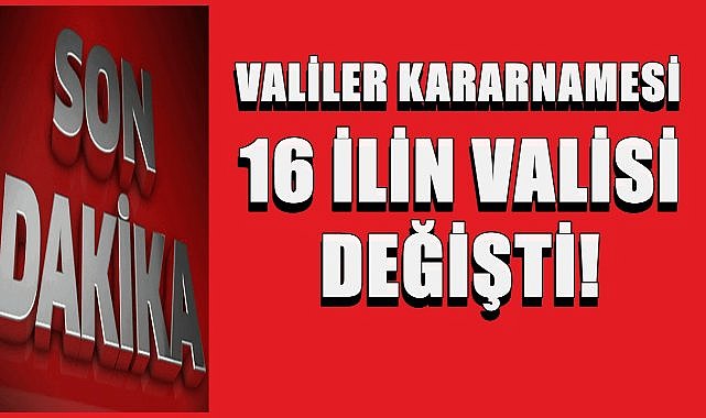 Valiler Kararnamesi; 16 İlin Valisi Değişti
