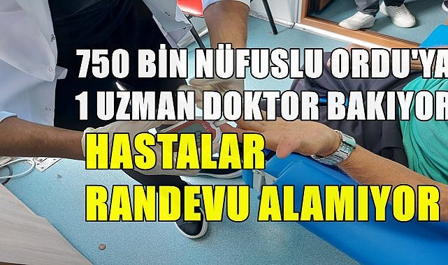 750 Bin Nüfuslu Ordu&#039;ya 1 Uzman Doktor Bakıyor; Hastalar Randevu Alamıyor