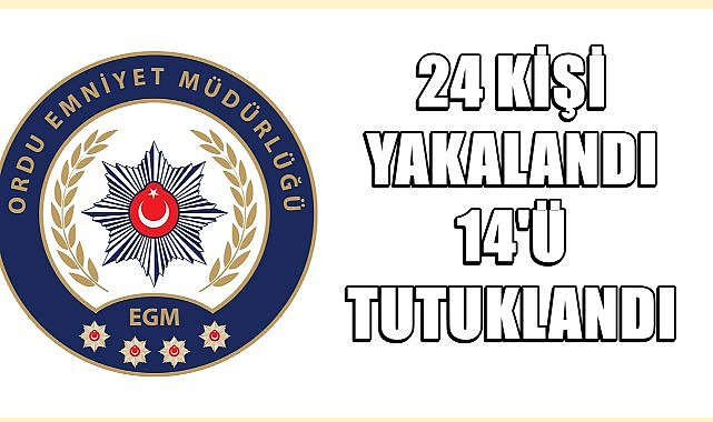 Ordu&#039;da Asayiş Operasyonu; 24 kişi Yakalandı 14&#039;ü Tutuklandı