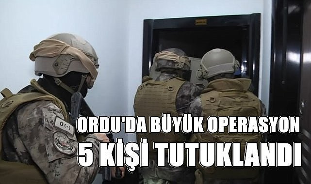 Ordu&#039;da Büyük Operasyon: 5 Kişi Tutuklandı!
