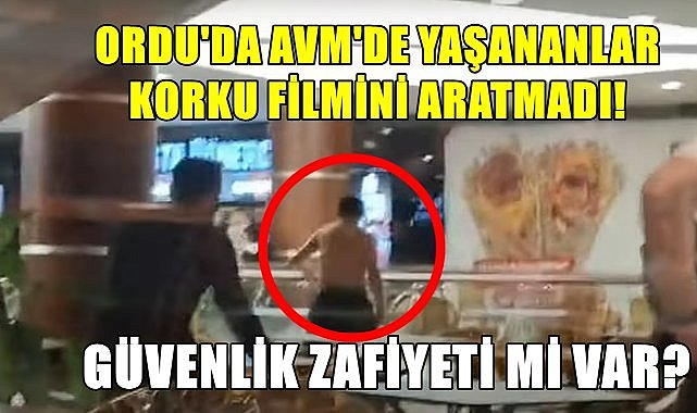 Ordu Novada AVM&#039;de Yaşananlar Korku Filmini Aratmadı; Güvenlik Zafiyeti Tartışılıyor!