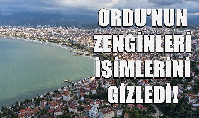 Ordu&#039;nun Zenginleri İsimlerini Gizledi!