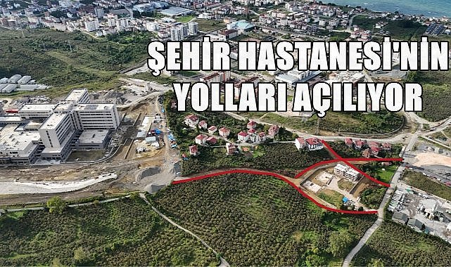 Ordu Şehir  Hastanesi&#039;nin Yollarının Açılımı Başladı
