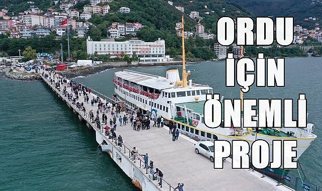 Ordu Turizmi İçin Önemli Proje; Feribot ve Yolcu Gemisi İskelesi