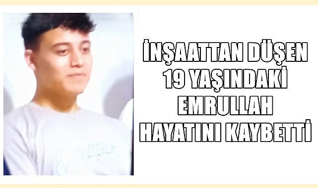 Ordulu Genç Emrullah Gökçek İnşaat Kazasında Hayatını Kaybetti