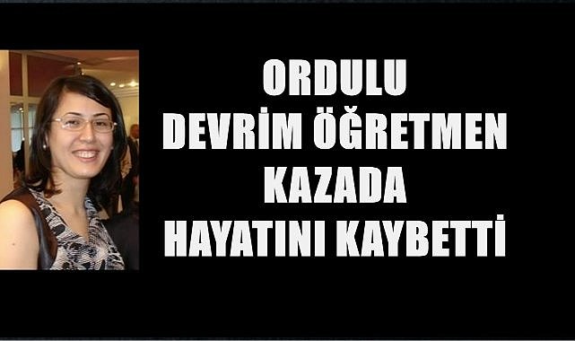 Ordulu Öğretmen Devrim Kaynar Kazada Yaşamını Yitirdi
