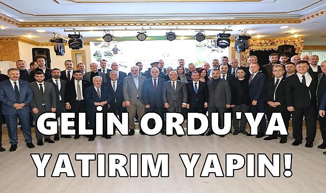 İstanbul&#039;da Ordulu İş İnsanlarına Çağrı; Gelin Ordu&#039;ya Yatırım Yapın