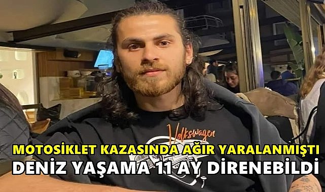 Motosiklet Kazasında Ağır Yaralanmıştı; Deniz Yaşama 11 Ay Direnebildi