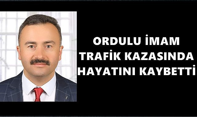 Ordulu İmam Mehmet Kuru Trafik Kazasında Hayatını Keybetti