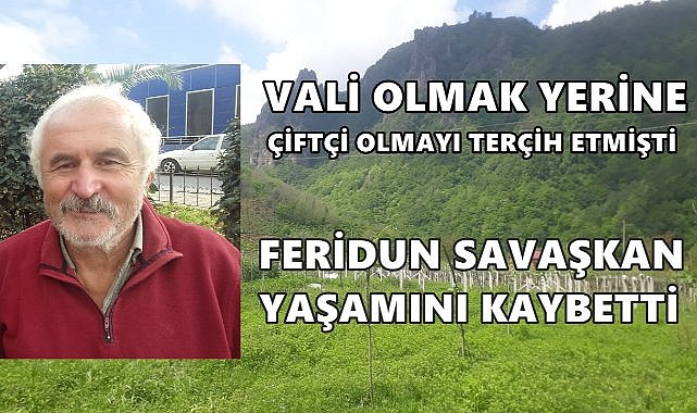 Vali Olma Hayalinden Vazgeçip Çiftçi Olmuştu; Feridun Savaşkan&#039;ı Kaybettik