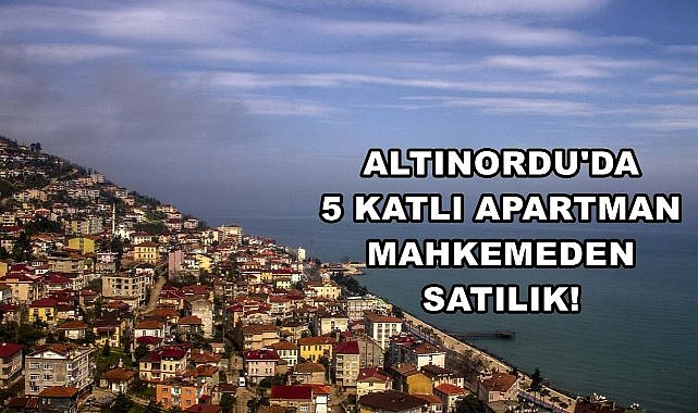 Ordu&#039;da 5 Katlı Apartman İçin Satış Değeri Tespit Edildi