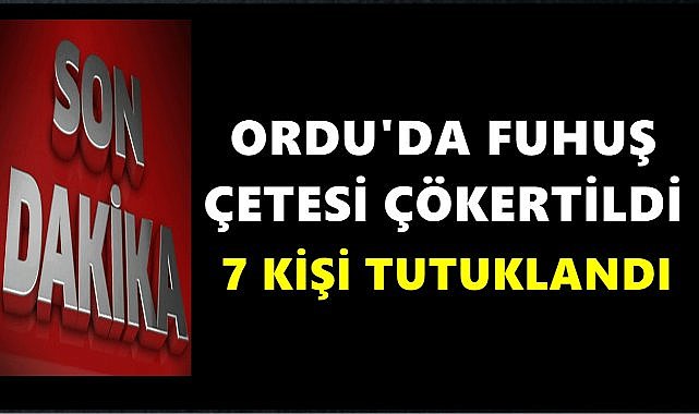 Ordu&#039;da Fuhuş Şebekesine Operasyon; 7 Kişi Tutuklandı