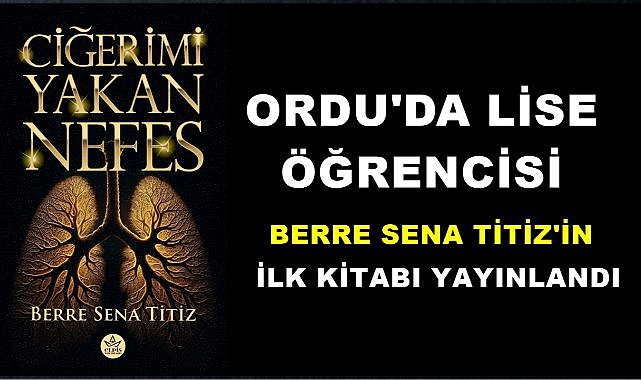 Ordu&#039;da Lise Öğrencisi Berre Sena Titiz&#039;in İlk Kitabı &quot;Ciğerimi Yakan Nefes&quot; Çıktı
