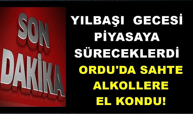 Ordu&#039;da yılbaşı Gecesi Piyasaya Sürülecek Sahte Alkollere Polis El Koydu
