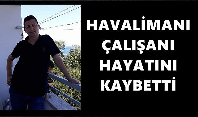 Ordu Giresun Havalimanı&#039;nın Acı Günü; Havalimanı Çalışanı Yaşamını Kaybetti