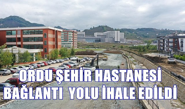 Ordu Şehir Hastanesi Bağlantı Yolu İhalesi Yapıldı; 2025&#039;te Tamamlanacak