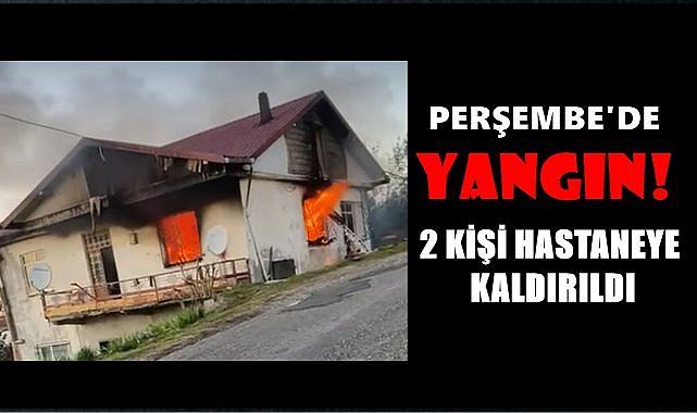Perşembe&#039;de Yangın; İki Kişi Hastaneye Kaldırıldı!