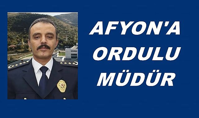 Afyon&#039;a Ordulu Emniyet Müdürü Atandı
