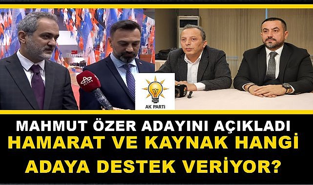AK Parti&#039;de Özer Adayını Açıkladı, Hamarat ile Kaynak Hangi Adaya Destek Veriyor?