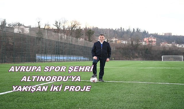 Altınordu&#039;da Avrupa Spor Şehrine Yakışan İki Proje