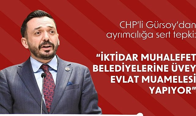 CHP Altınordu İlçe Başkanı Gürsoy; Muhalefet Belediyeleri Görmezden Geliniyor