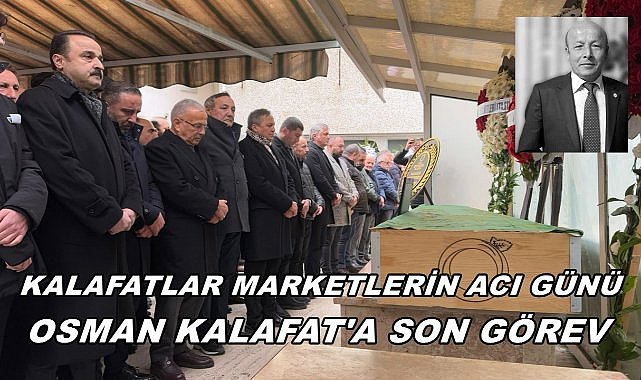 Kalafatlar&#039;ın Acı Günü Osman Kalafat Son Yolculuğuna Uğurlandı