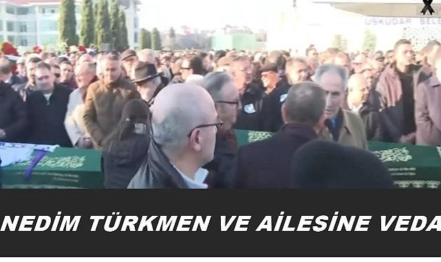 Nedim Türkmen ve Ailesine Veda