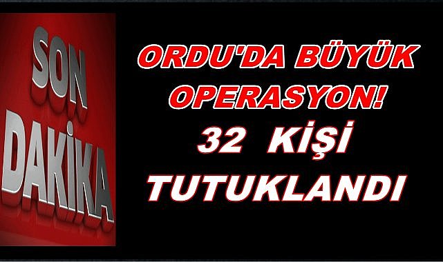 Ordu&#039;da Başarılı Operasyon; 32 Kişi Tutuklandı