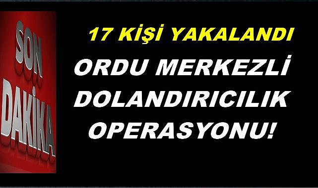 Ordu Merkezli Dolandırıcılık Operasyonu; Yatırım Vaadiyle Dolandırıyorlar