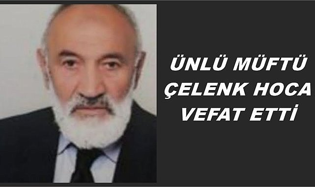 Ulubey&#039;in Efsane Müftüsü Mehmet Çelenk Vefat Etti, Mehmet Çelenk Kimdir?