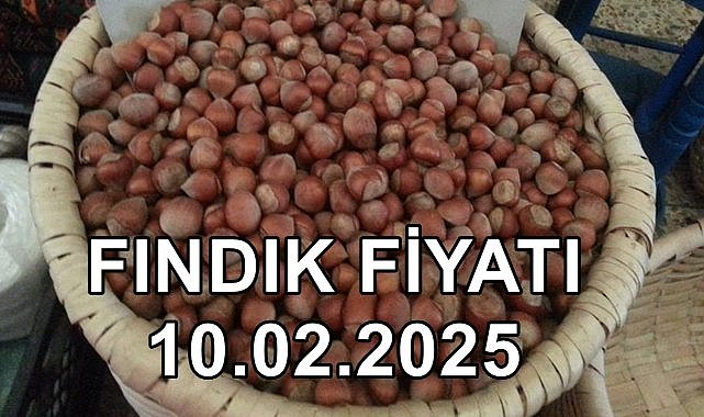 Fındık Fiyatı 10 Şubat 2025 Pazartesi