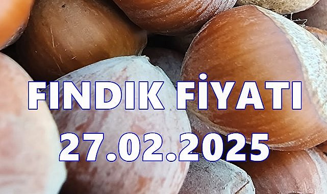 Fındık Fiyatı 27 Şubat Perşembe 2025