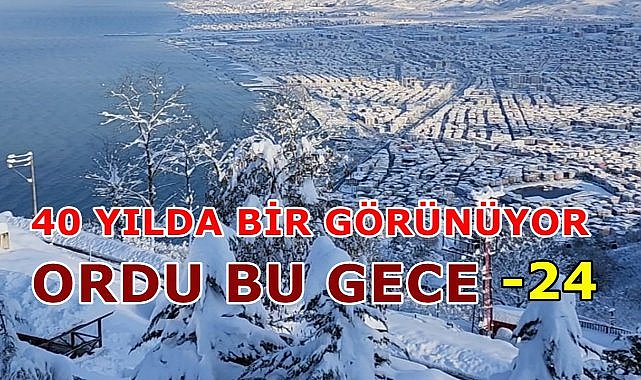 Ordu&#039;da 40 Yılda Bir Görülen Soğuk Hava Bu Gece Yaşanacak; Ordu -24&#039;ü Görecek