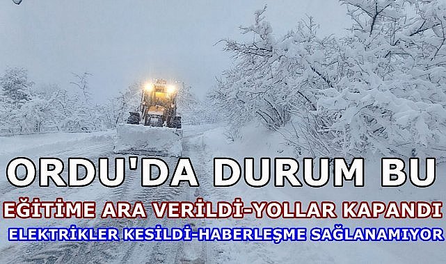 Ordu&#039;da Kar Yağışı; Eğitim Ara Verildi, Yollar Kapandı, Elektrikler Kesildi, Haberleşme Sağlanamıyor