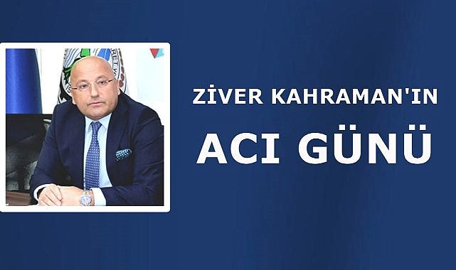 Ordu Ticaret Borsası Başkanı Ziver Kahraman&#039;ın Acı Günü