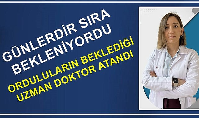 Orduluların Beklediği Uzman Doktor Ordu Devlet Hastanesi&#039;ne Atandı