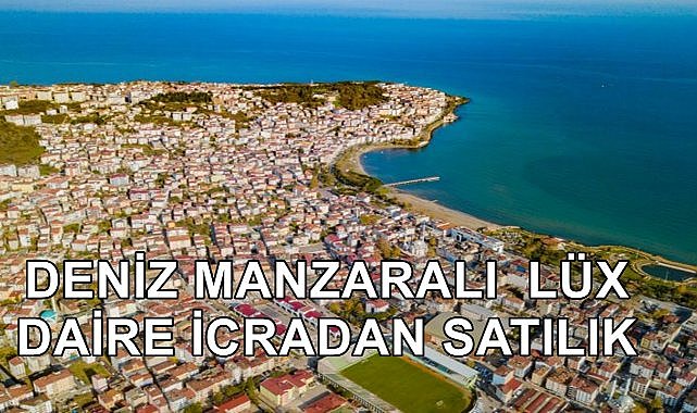 Ünye&#039;de Deniz Manzaralı Lüks Daire İcradan Satışa Çıkartıldı