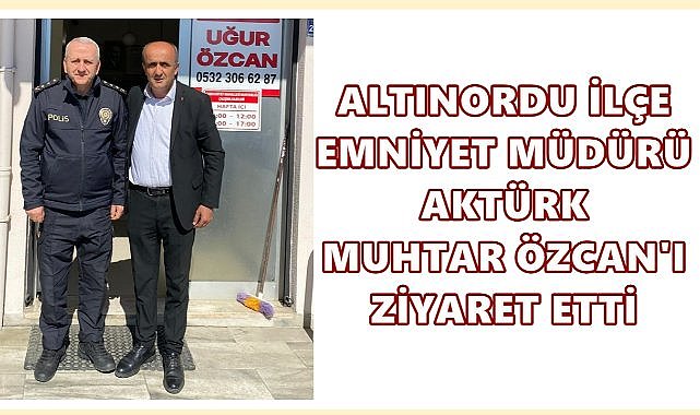 Altınordu İlçe Emniyet Müdürü Aktürk, Cumhuriyet Mahallesi Muhtarı Özcan&#039;ı Ziyaret Etti