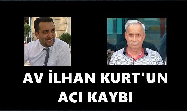Avukat İlhan Kurt&#039;un Acı Günü; Babası Vefat Etti