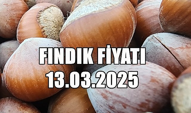 Fındık Fiyatı 13 Mart 2025 Perşembe