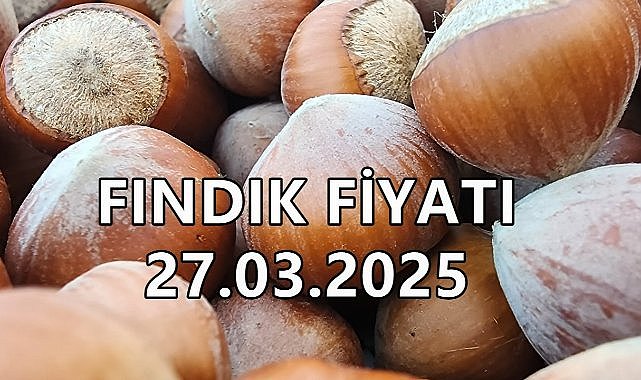 Fındık Fiyatı 27 Mart 2025 Perşembe