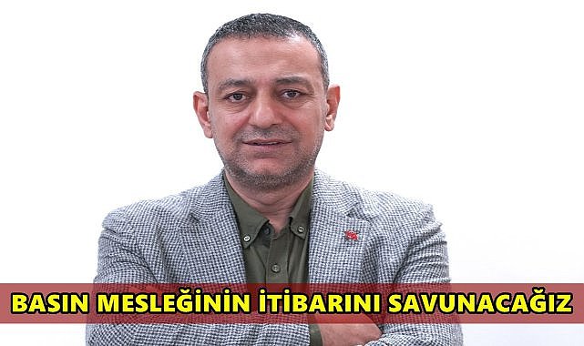 Güngör; Basın Mesleğinin İtibarını Savunacağız