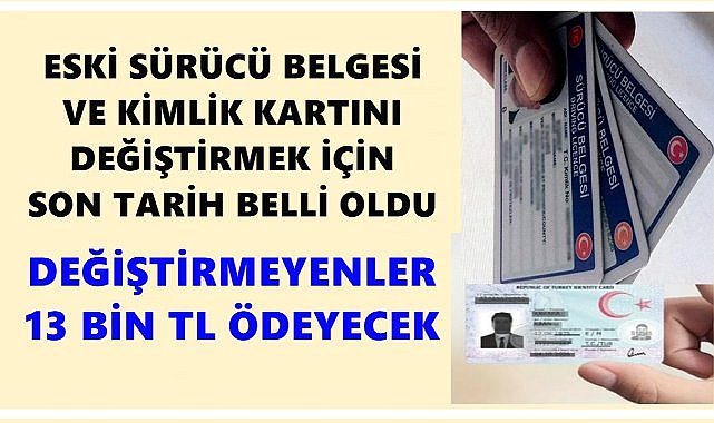 Kimlik ve Sürücü Belgesi Değişiminde Son Tarih Yaklaşıyor; Ücreti 13 Bin TL Olacak!