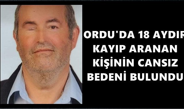 Ordu&#039;da 18 Aydır Kayıp Aranıyordu; Cansız Bedeni Ormanda Bulundu!