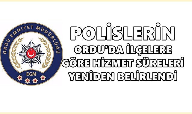 Ordu&#039;da Polislerin İlçelere Göre Görev Süreleri Yeniden Belirlendi