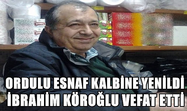Ordu&#039;nun Tanınan Esnaflarından İbrahim Köroğlu Vefat Etti